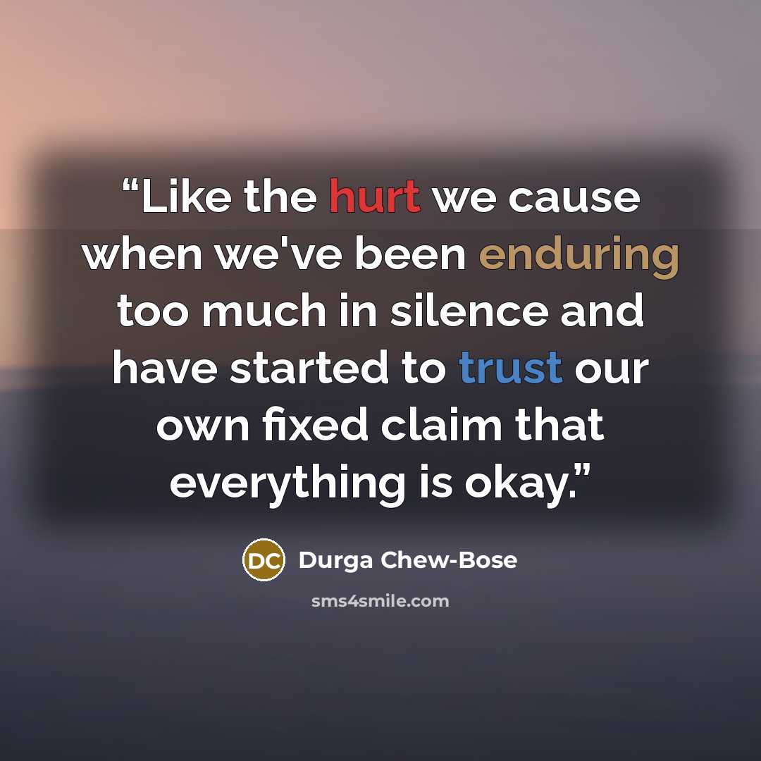 “Like the hurt we cause when we've been enduring too much in silence and have started to trust our own fixed claim that everything is okay.” quote by Durga Chew-Bose