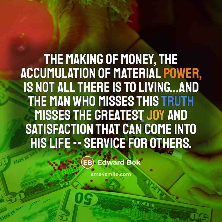 “The making of money, the accumulation of material power, is…” quote by Edward Bok