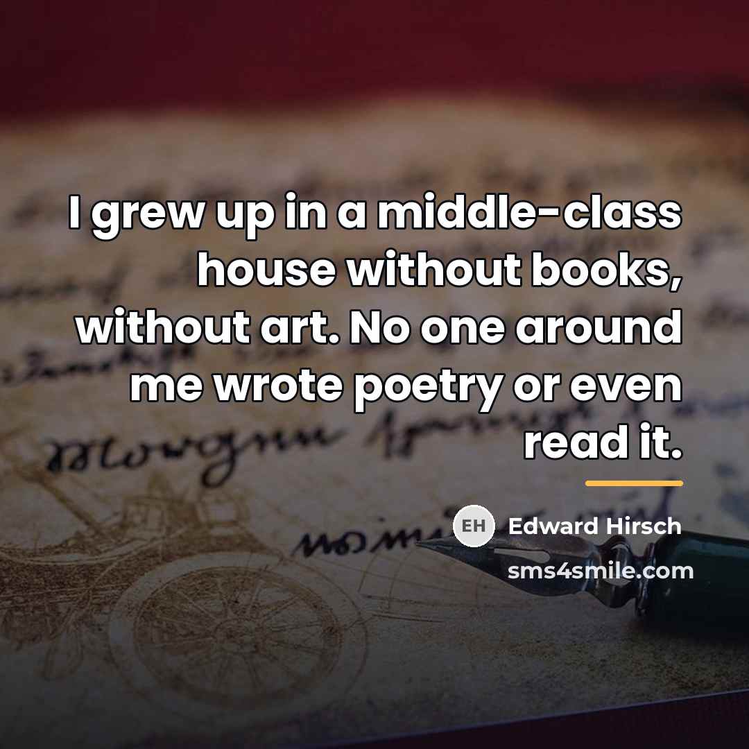 “I grew up in a middle-class house without books, without…” quote by Edward Hirsch