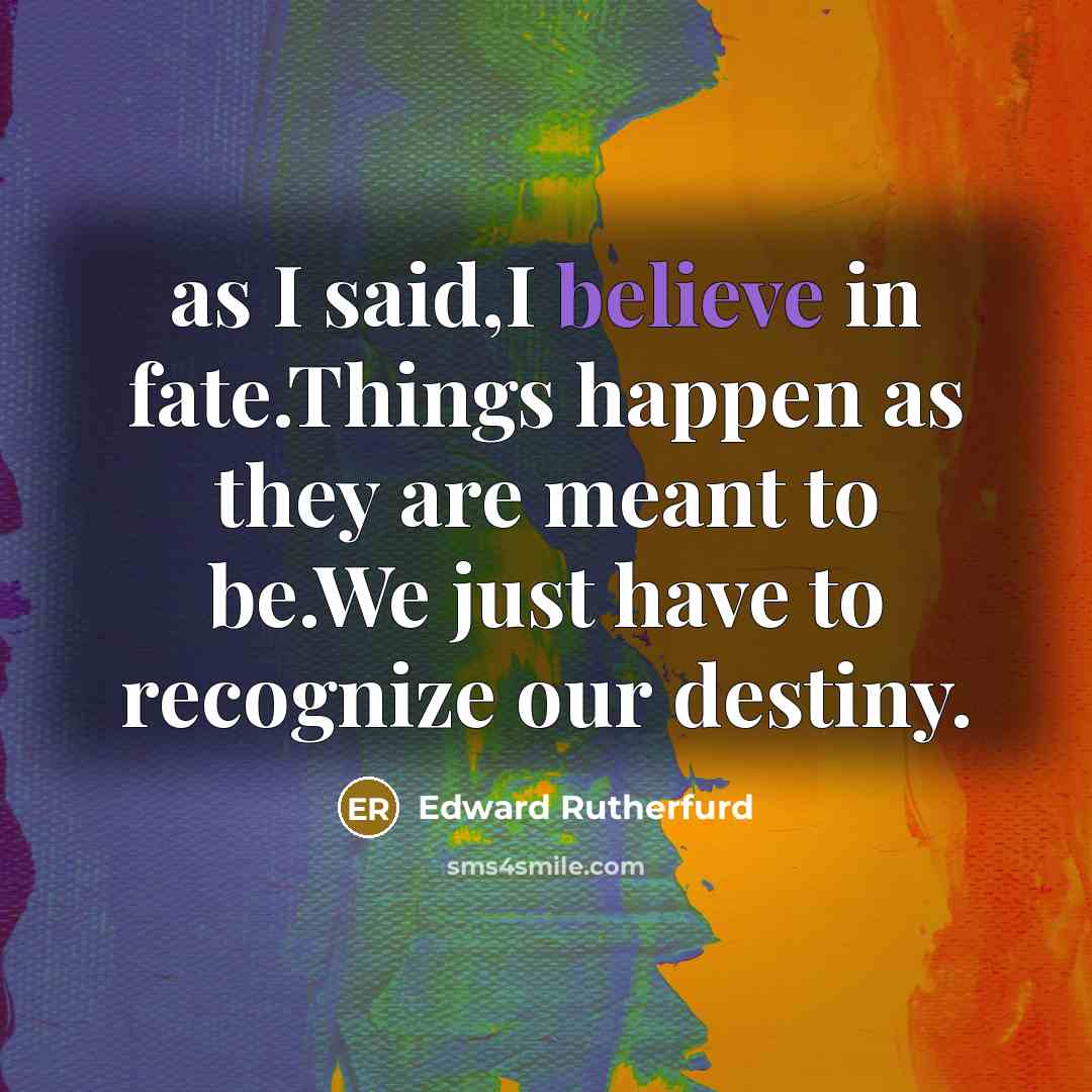“as I said,I believe in fate.Things happen as they are…” quote by Edward Rutherfurd