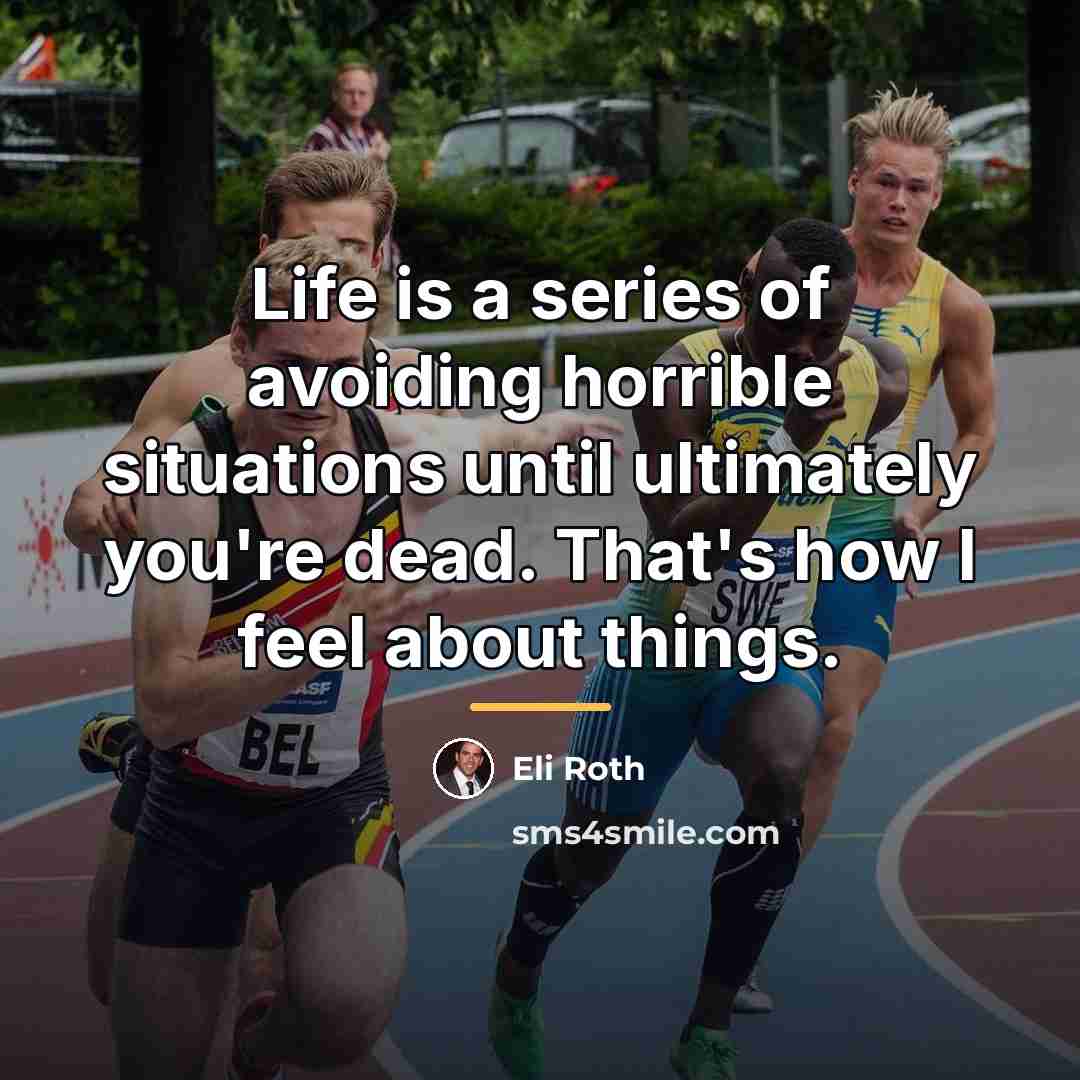 “Life is a series of avoiding horrible situations until ultimately…” quote by Eli Roth