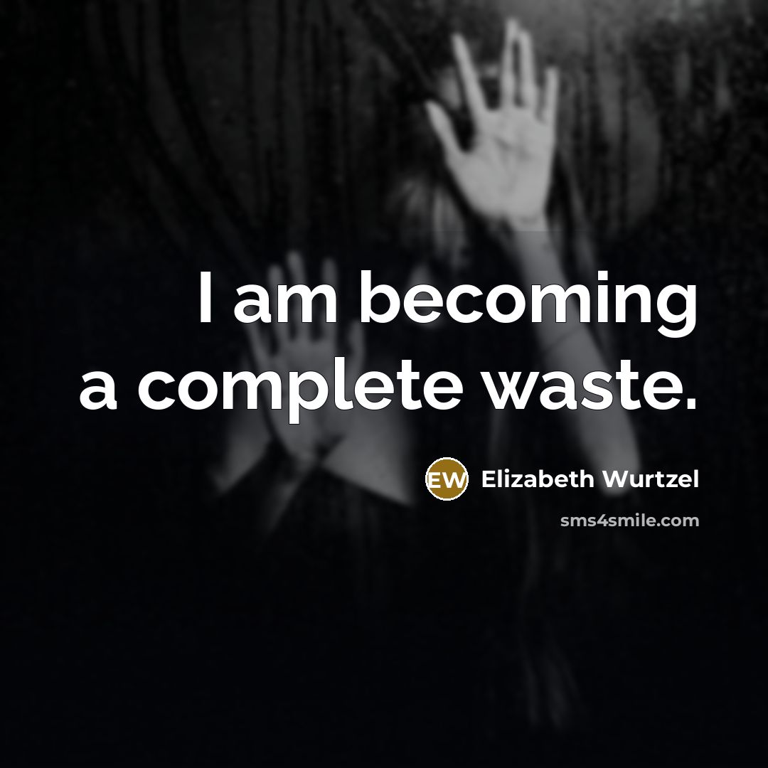 “I am becoming a complete waste.…” quote by Elizabeth Wurtzel