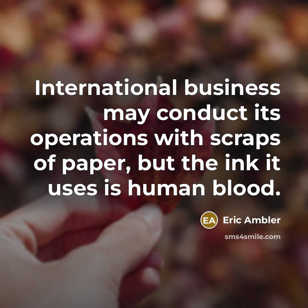 “International business may conduct its operations with scraps of paper,…” quote by Eric Ambler