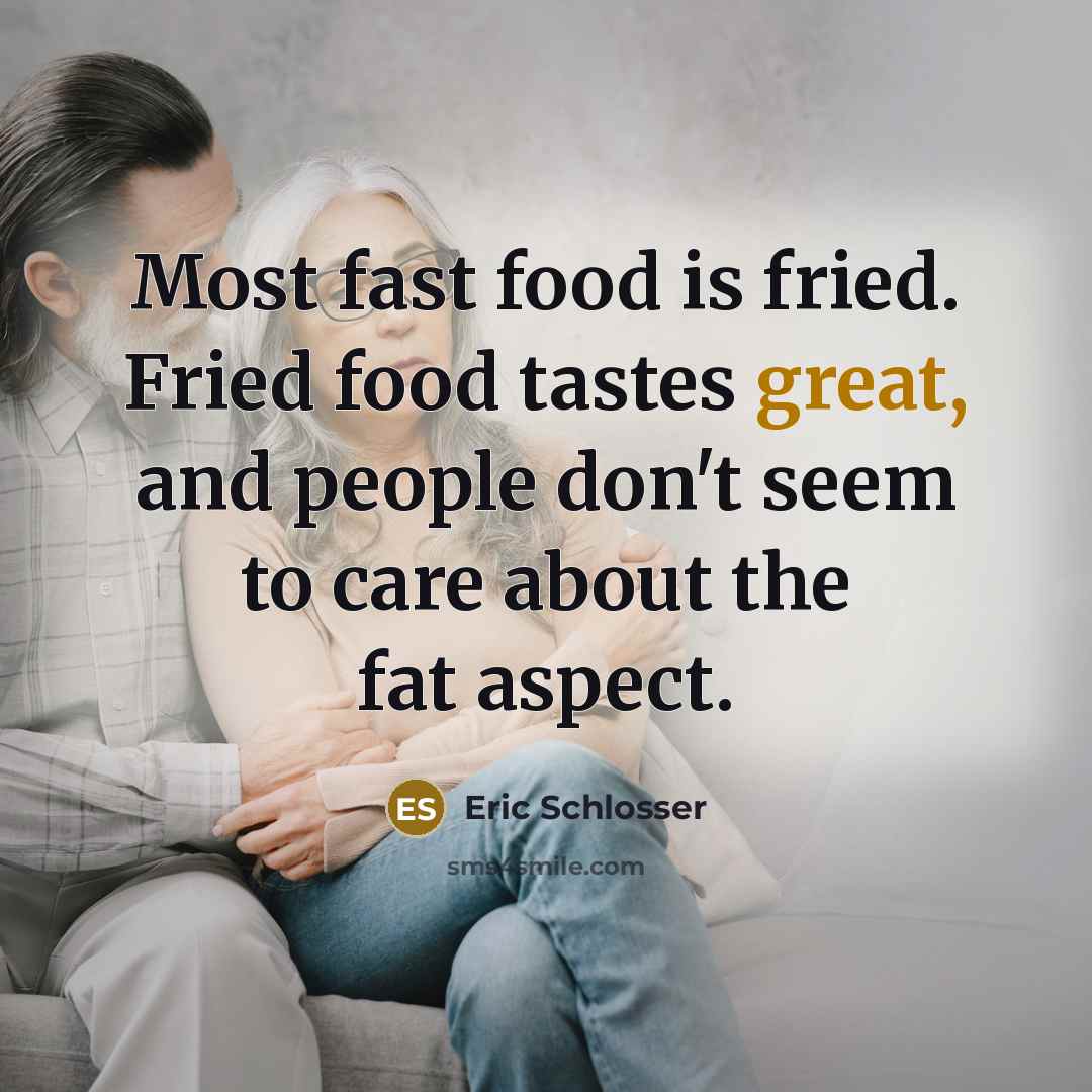 “Most fast food is fried. Fried food tastes great, and…” quote by Eric Schlosser