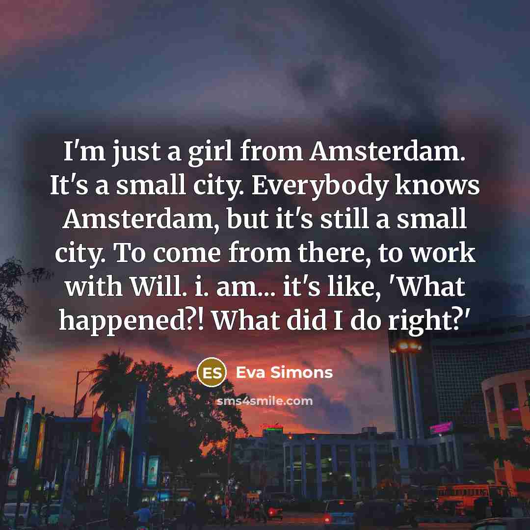 “I'm just a girl from Amsterdam. It's a small city.…” quote by Eva Simons
