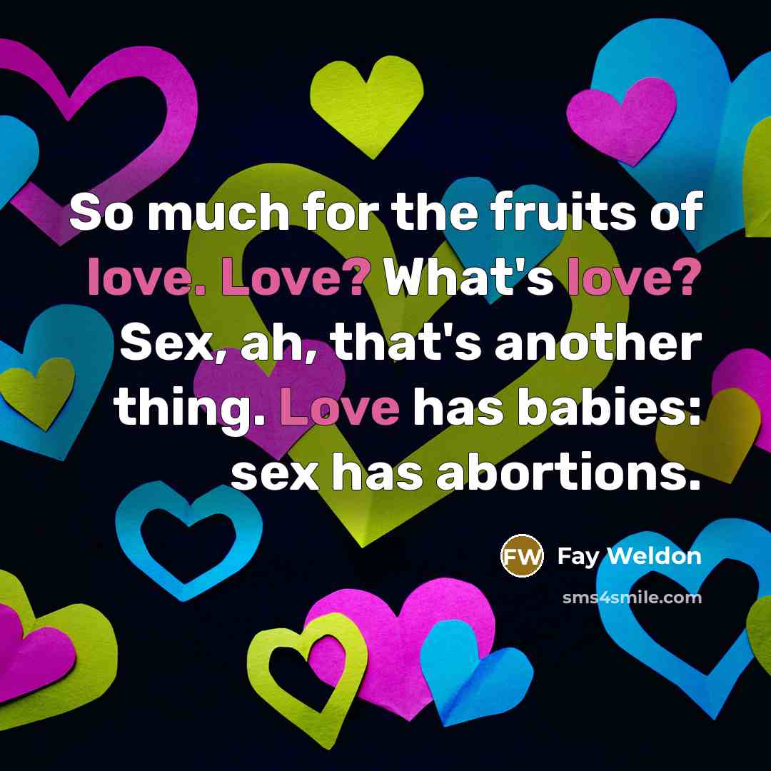 “So much for the fruits of love. Love? What's love?…” quote by Fay Weldon
