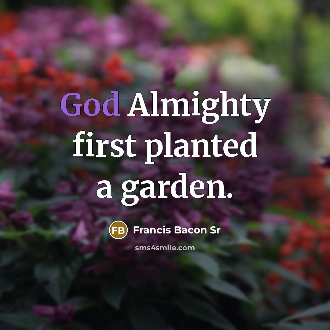 “God Almighty first planted a garden.…” quote by Francis Bacon Sr