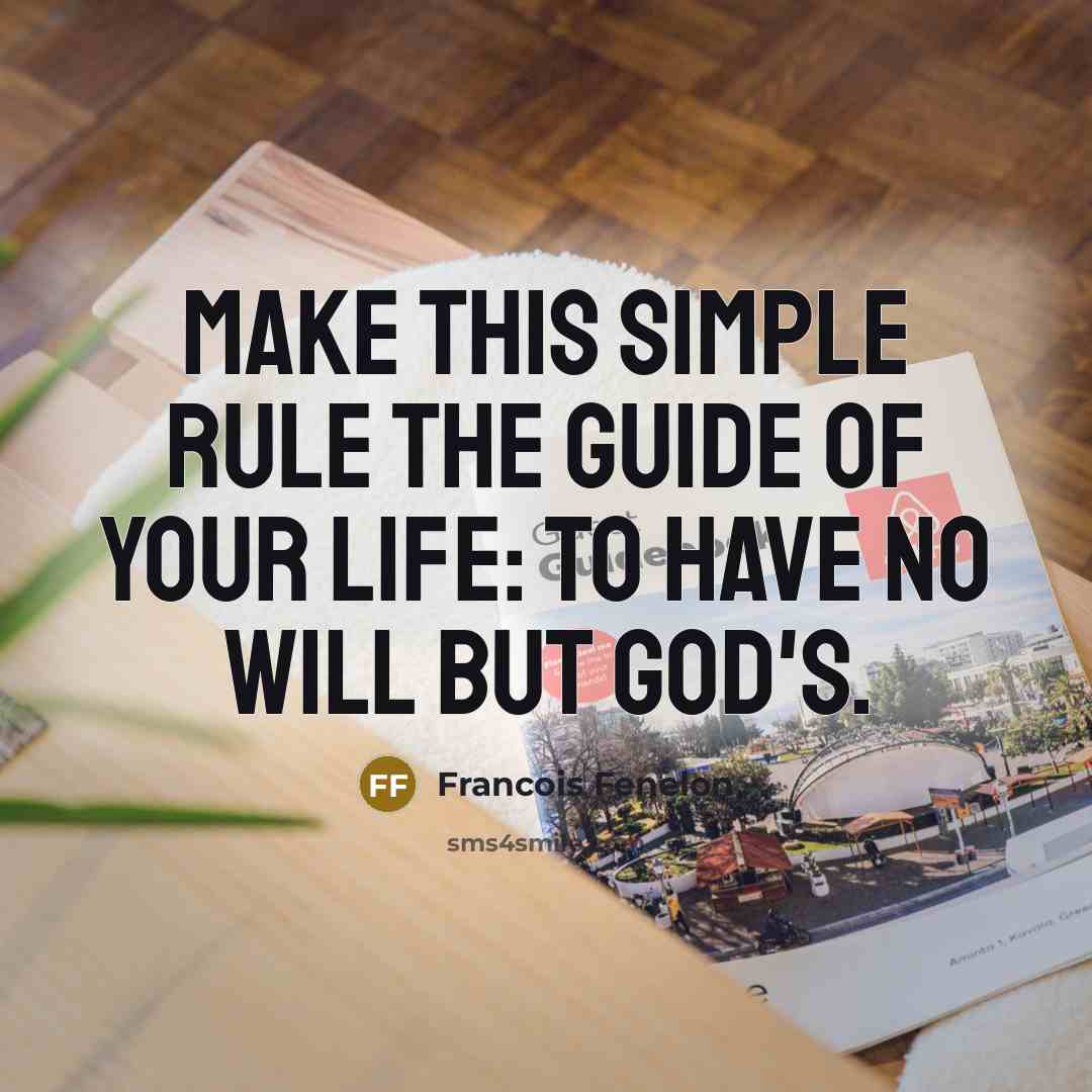 “Make this simple rule the guide of your life: to…” quote by Francois Fenelon