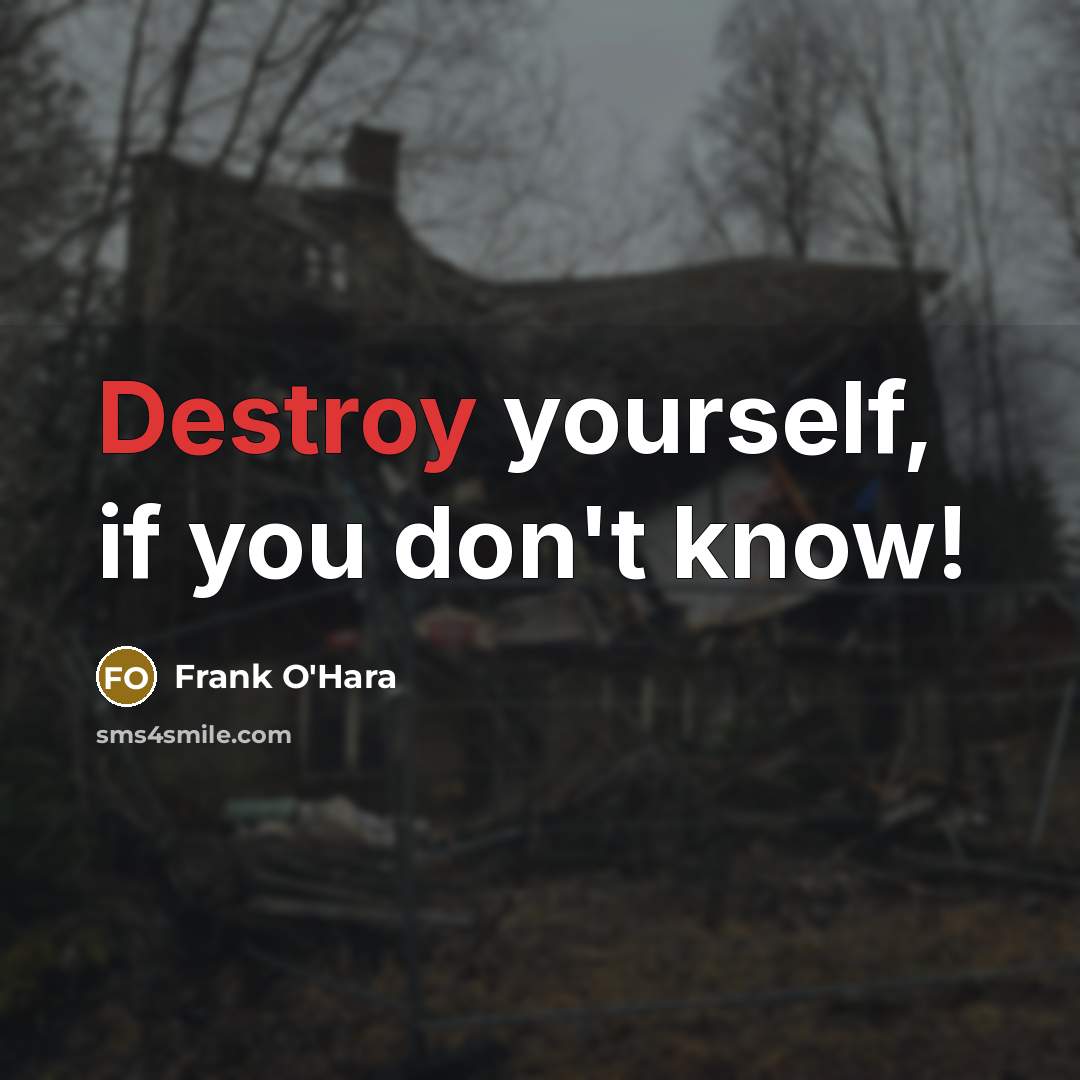 “Destroy yourself, if you don't know!…” quote by Frank O'Hara