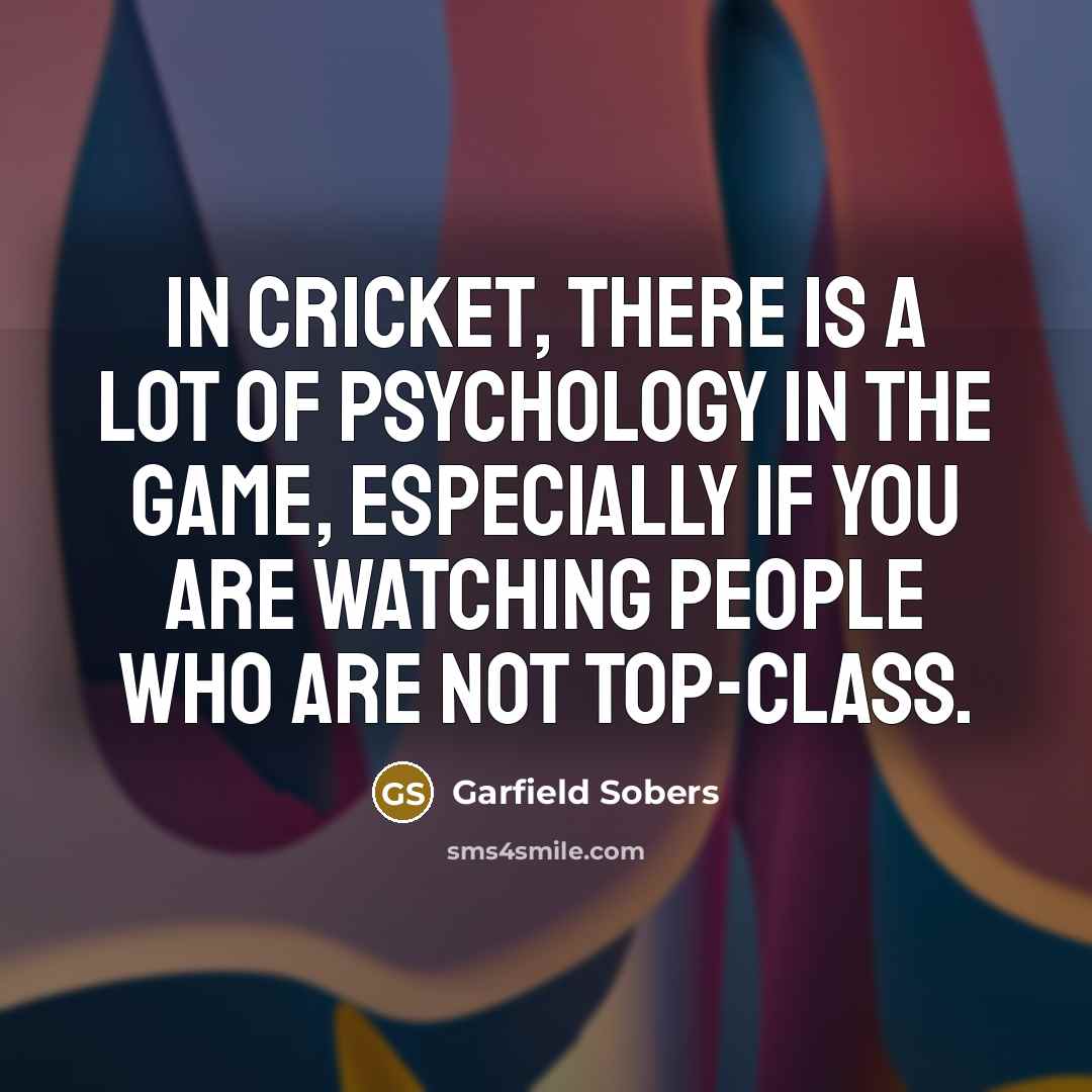 “In cricket, there is a lot of psychology in the…” quote by Garfield Sobers