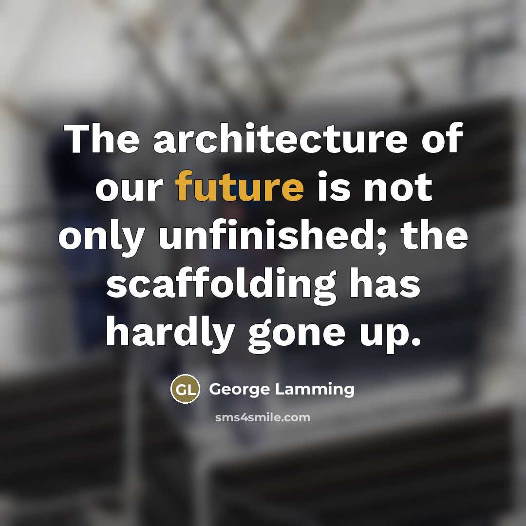 “The architecture of our future is not only unfinished; the…” quote by George Lamming