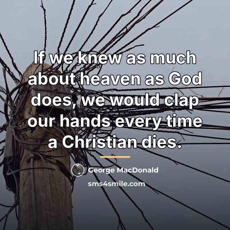 “If we knew as much about heaven as God does,…” quote by George MacDonald