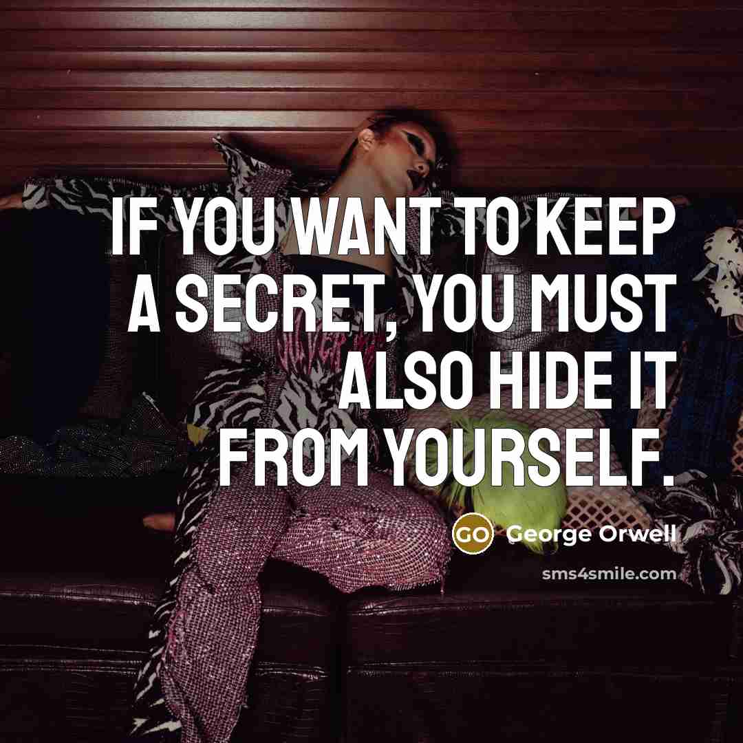 “If you want to keep a secret, you must also hide it from yourself.” quote by George Orwell