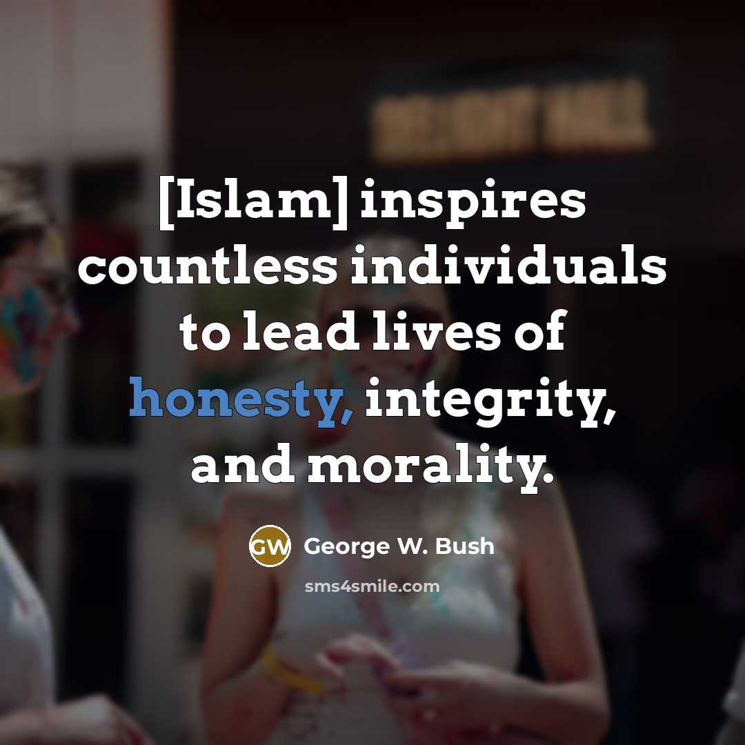 “[Islam] inspires countless individuals to lead lives of honesty, integrity,…” quote by George W. Bush