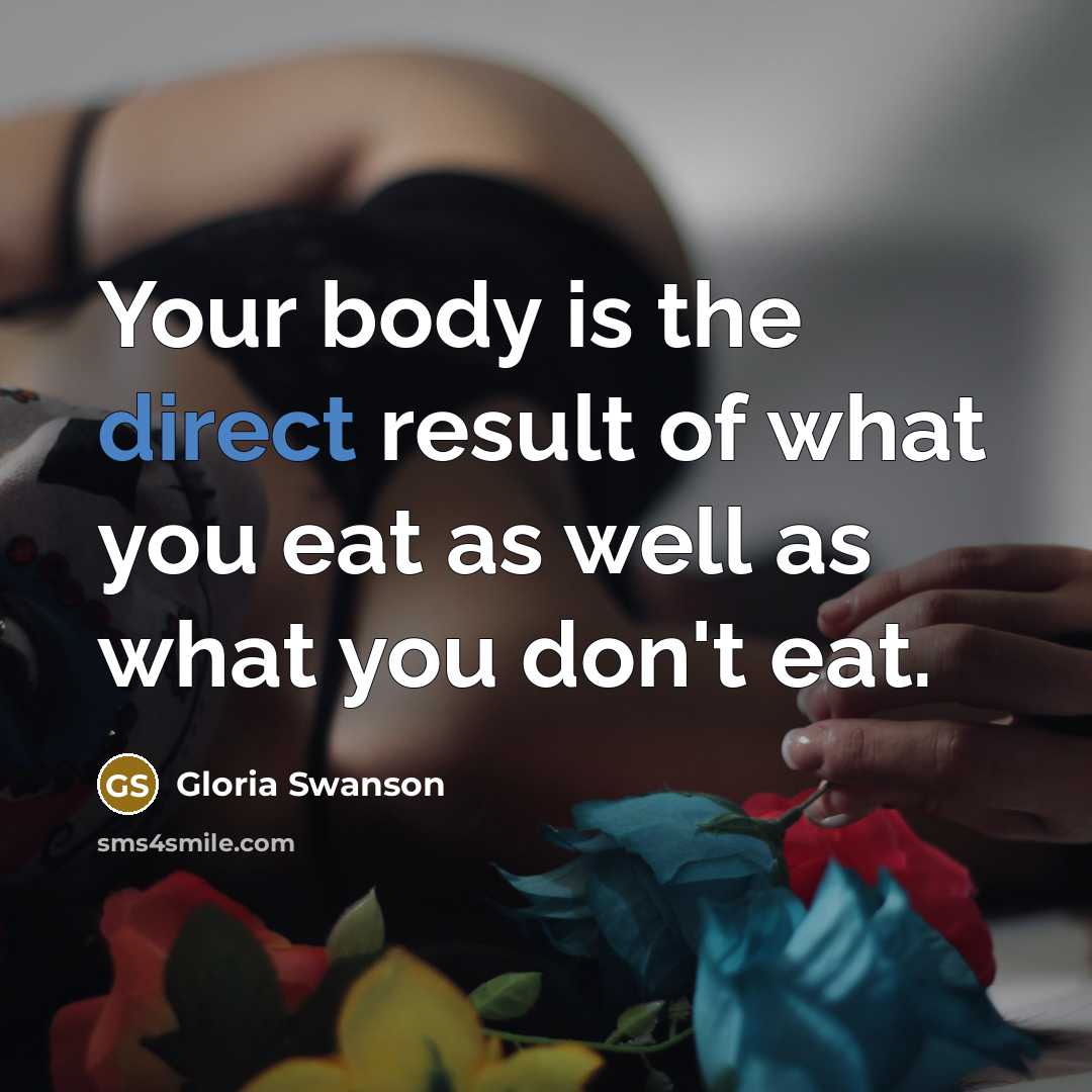 “Your body is the direct result of what you eat…” quote by Gloria Swanson