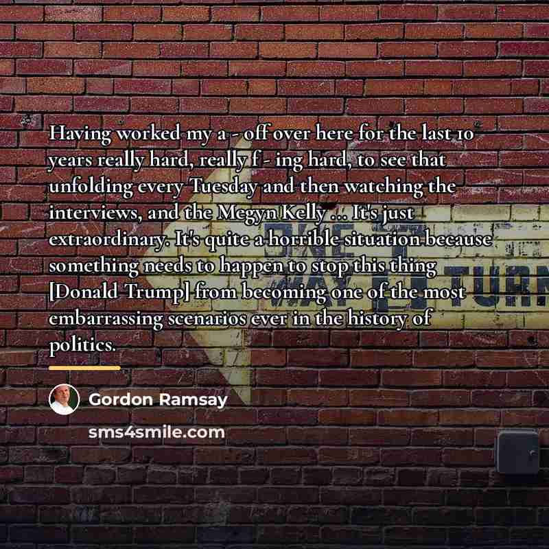 “Having worked my a - off over here for the…” quote by Gordon Ramsay