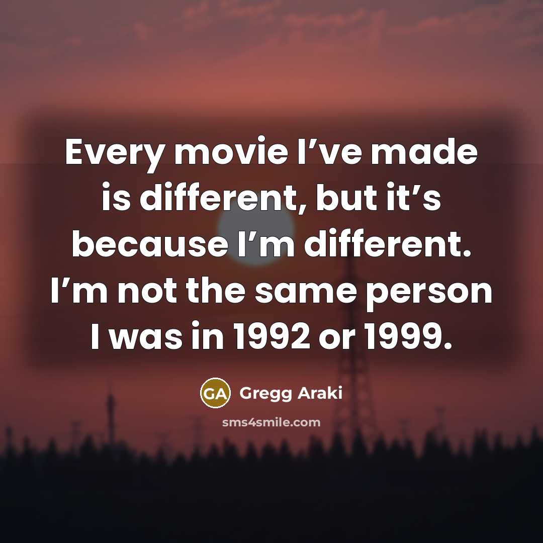 “Every movie I’ve made is different, but it’s because I’m…” quote by Gregg Araki