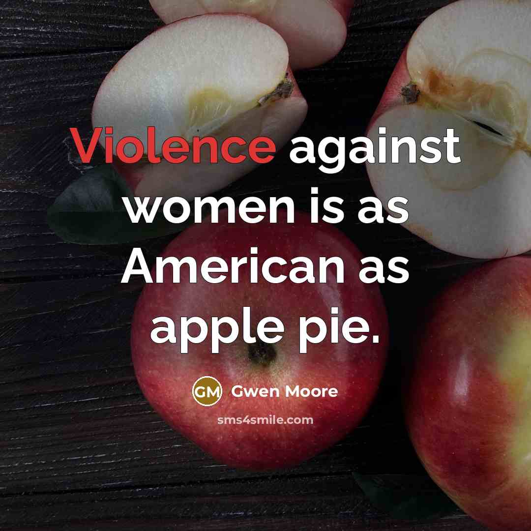 “Violence against women is as American as apple pie.…” quote by Gwen Moore