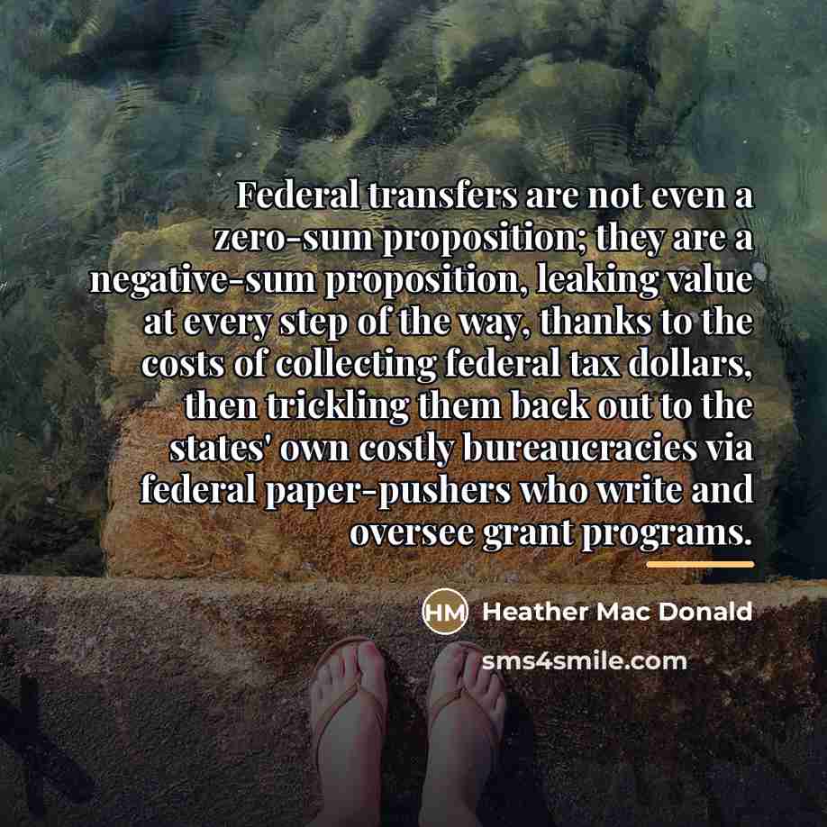 “Federal transfers are not even a zero-sum proposition; they are…” quote by Heather Mac Donald