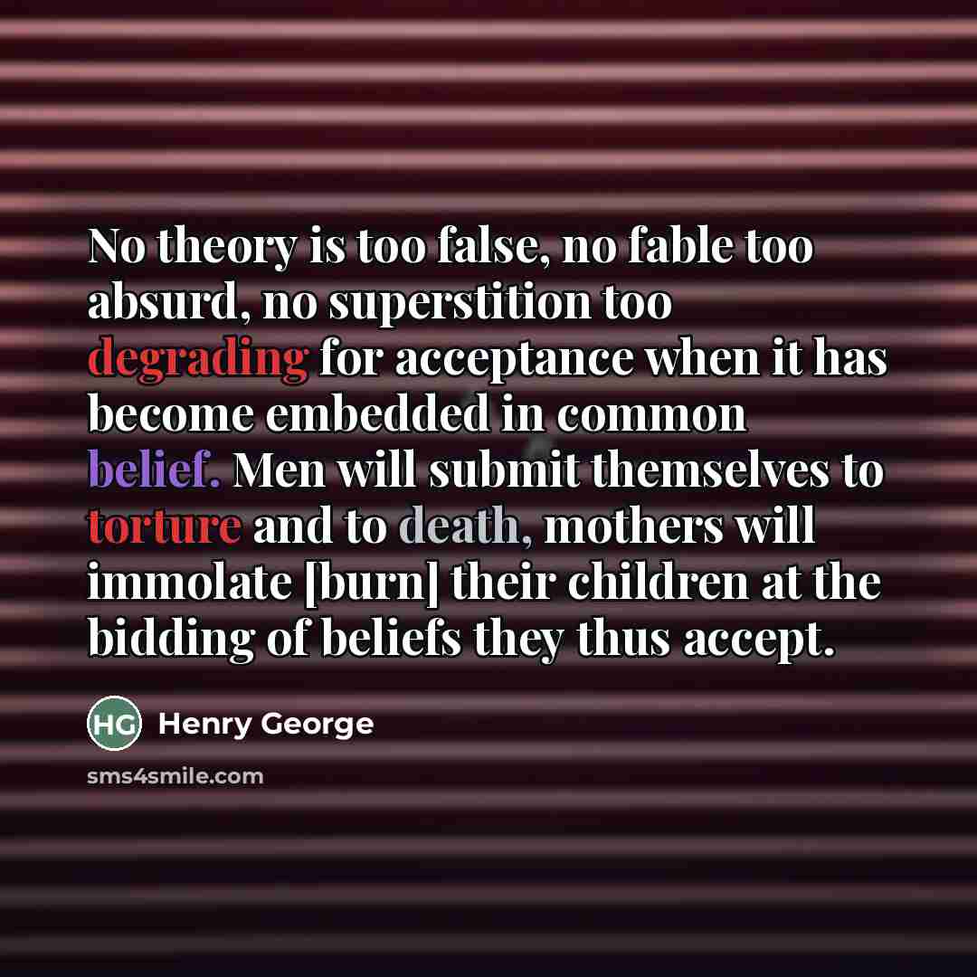 “No theory is too false, no fable too absurd, no…” quote by Henry George