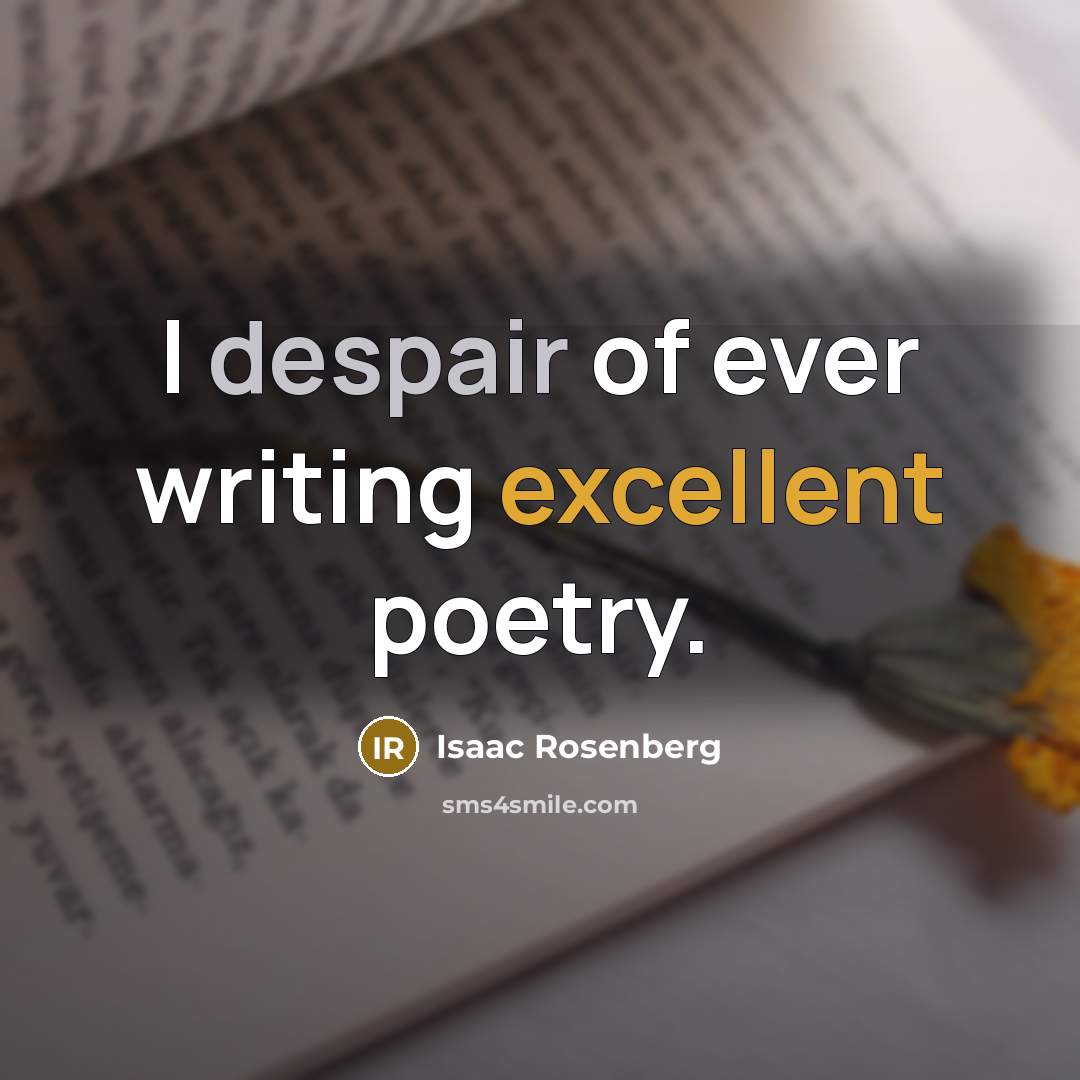 “I despair of ever writing excellent poetry.…” quote by Isaac Rosenberg