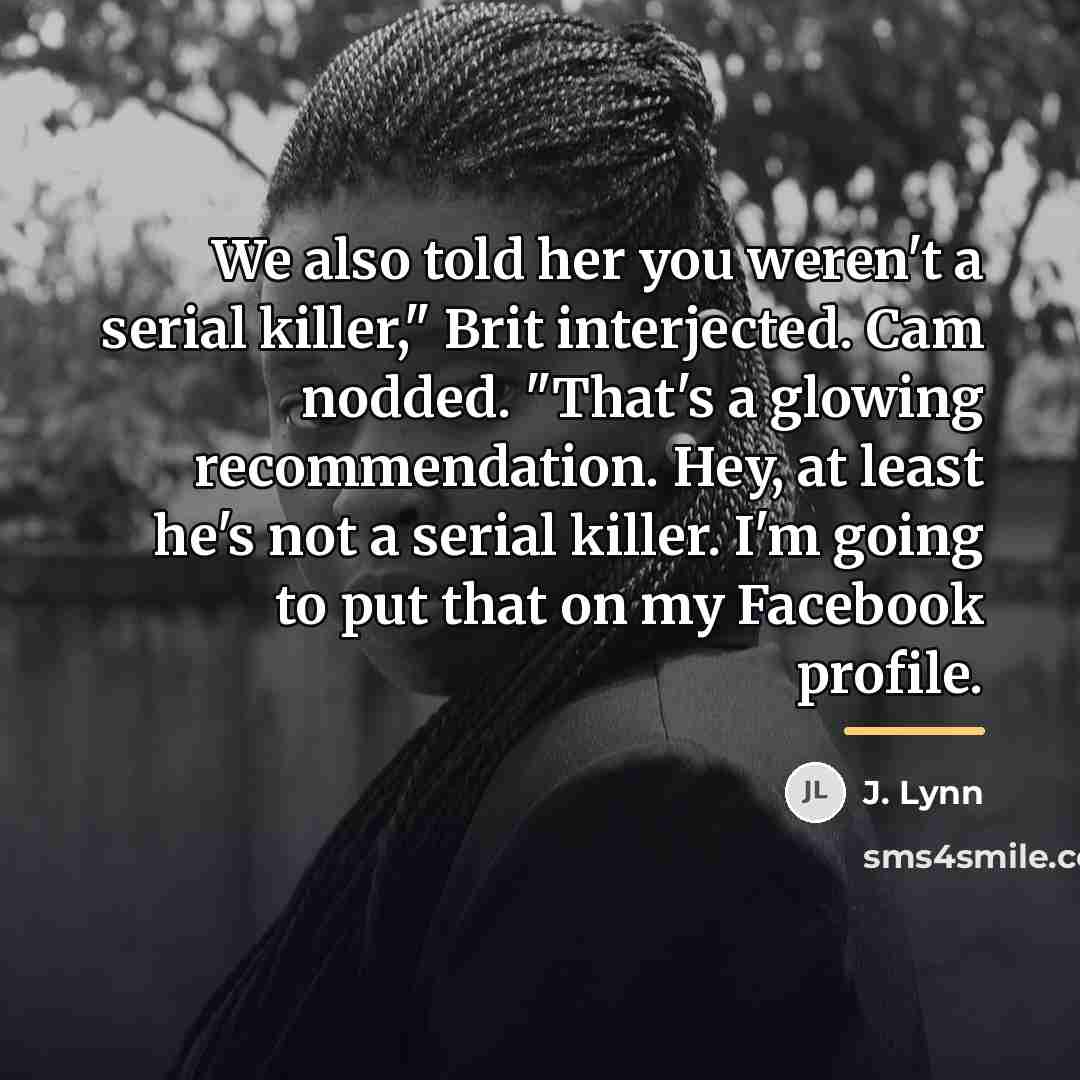 “We also told her you weren't a serial killer," Brit…” quote by J. Lynn
