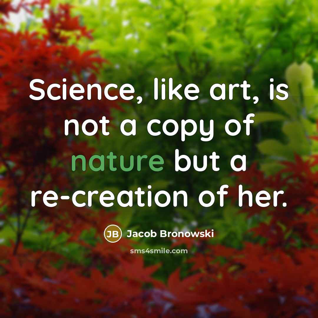 “Science, like art, is not a copy of nature but…” quote by Jacob Bronowski