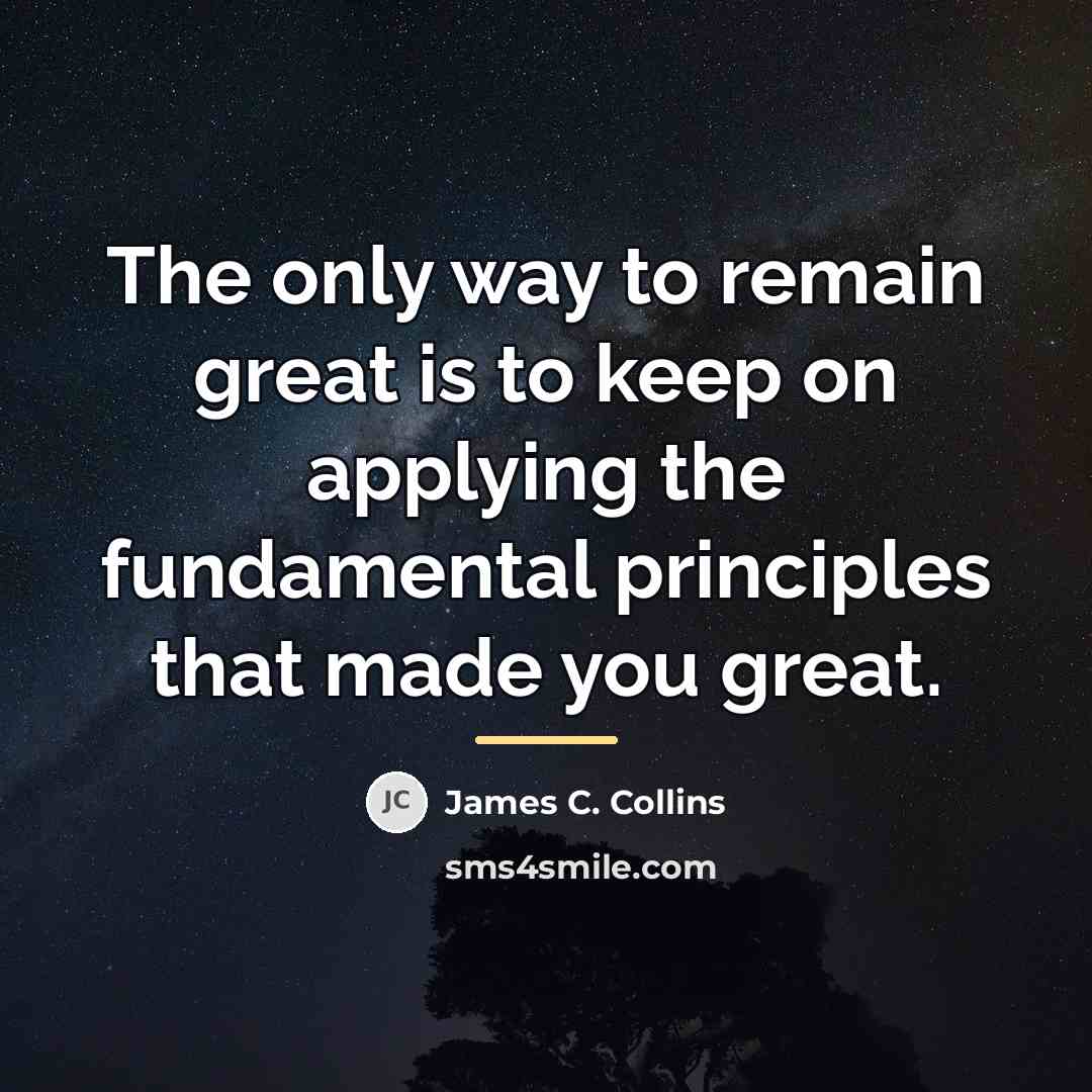 “The only way to remain great is to keep on…” quote by James C. Collins