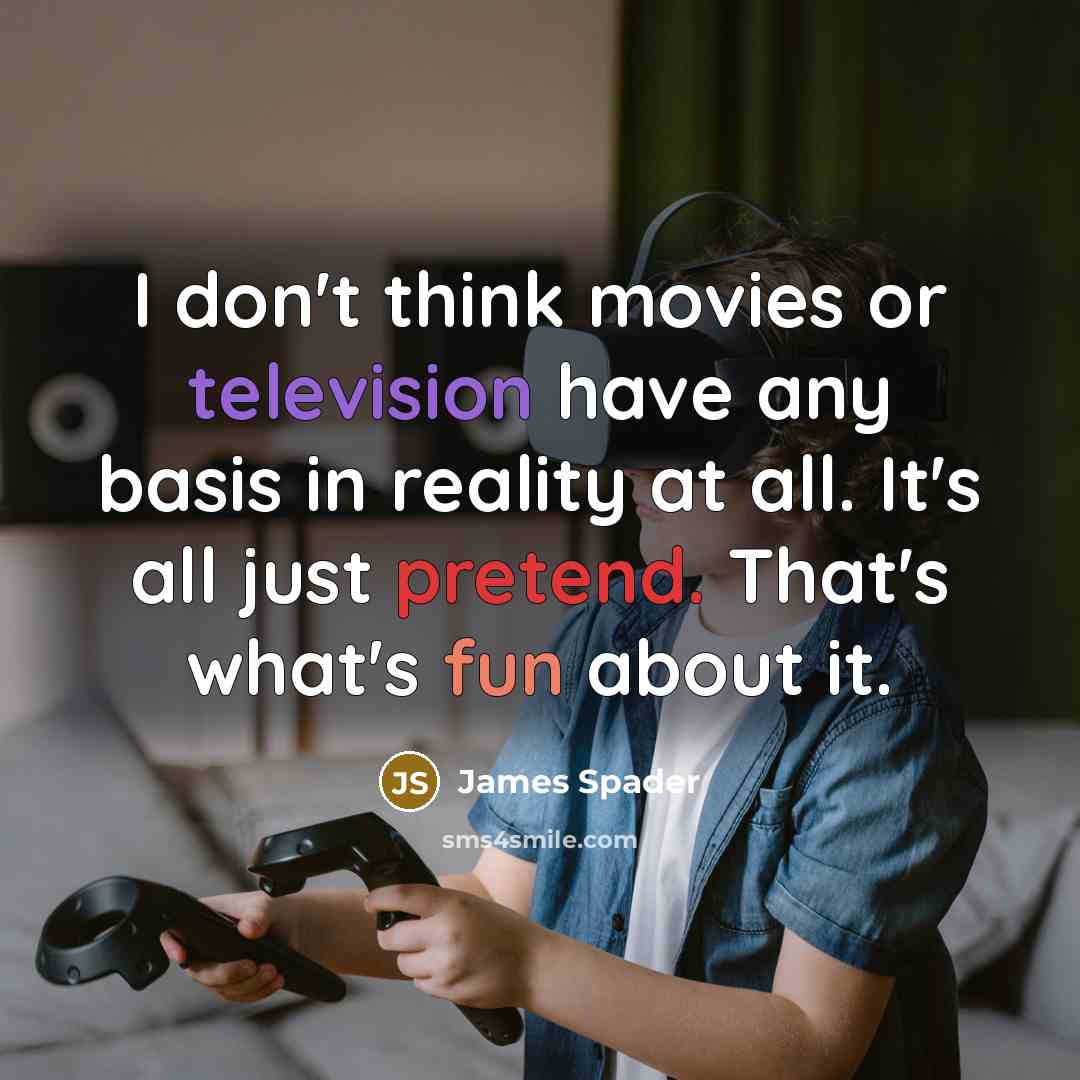 “I don't think movies or television have any basis in…” quote by James Spader