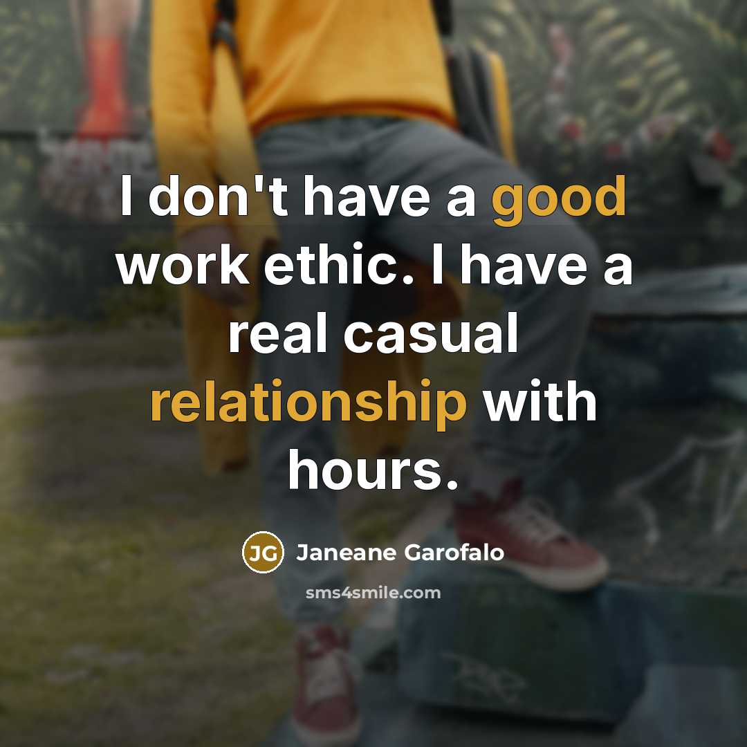 “I don't have a good work ethic. I have a real casual relationship with hours.” quote by Janeane Garofalo
