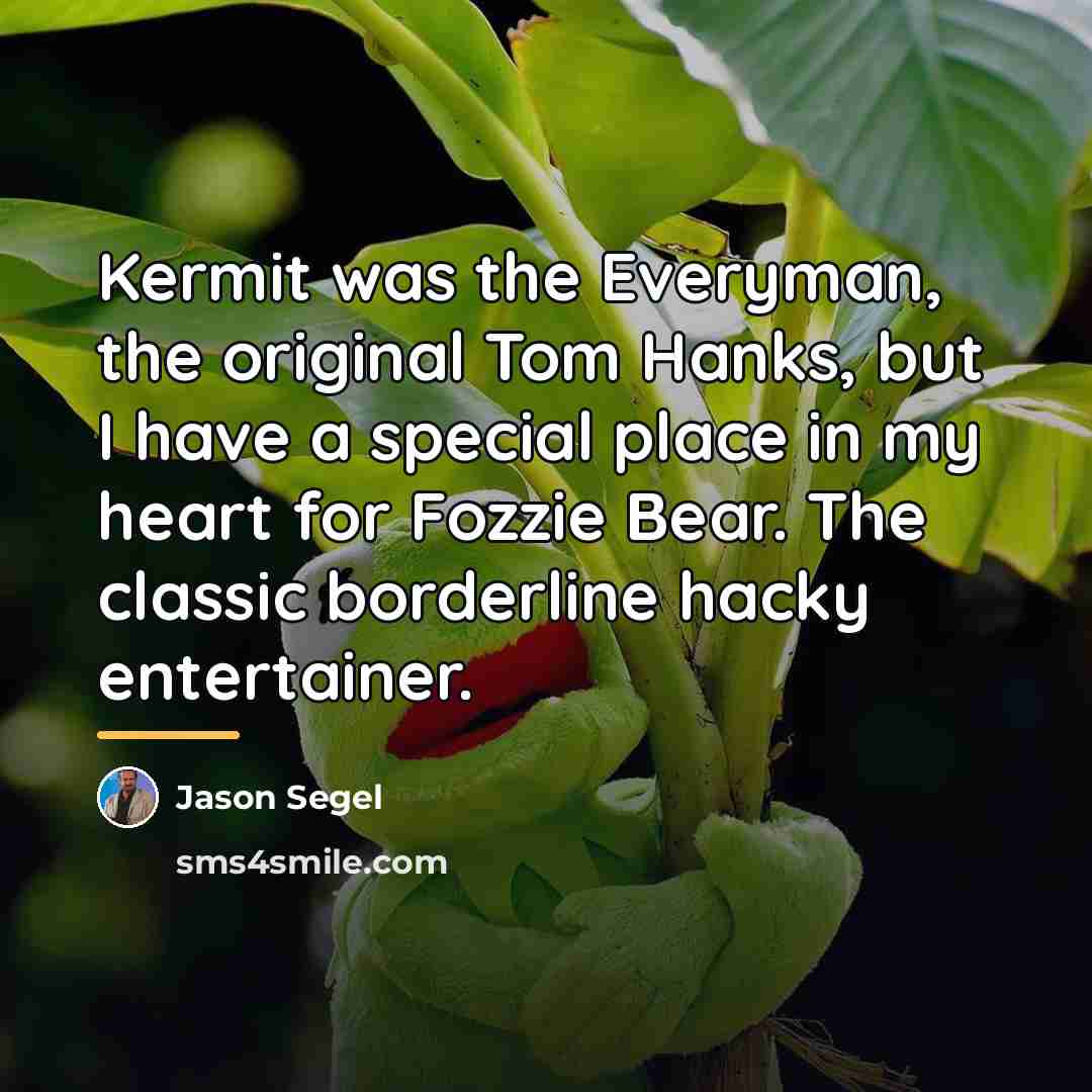 “Kermit was the Everyman, the original Tom Hanks, but I…” quote by Jason Segel
