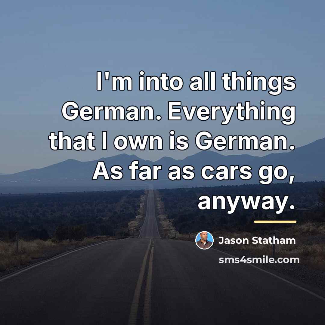 “I'm into all things German. Everything that I own is…” quote by Jason Statham