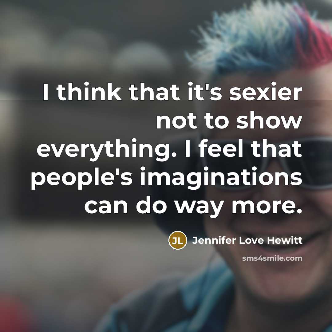 “I think that it's sexier not to show everything. I…” quote by Jennifer Love Hewitt