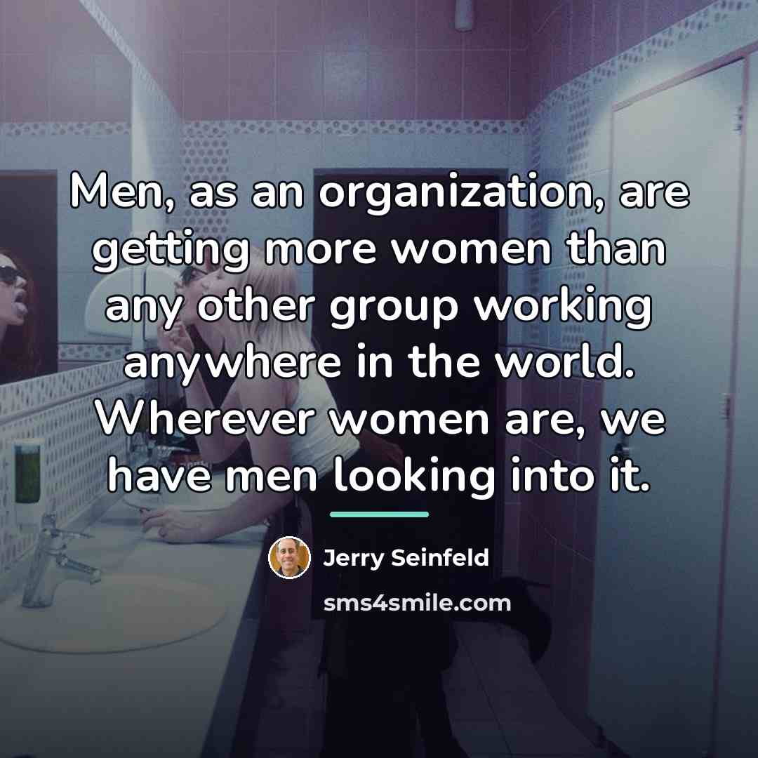 “Men, as an organization, are getting more women than any…” quote by Jerry Seinfeld