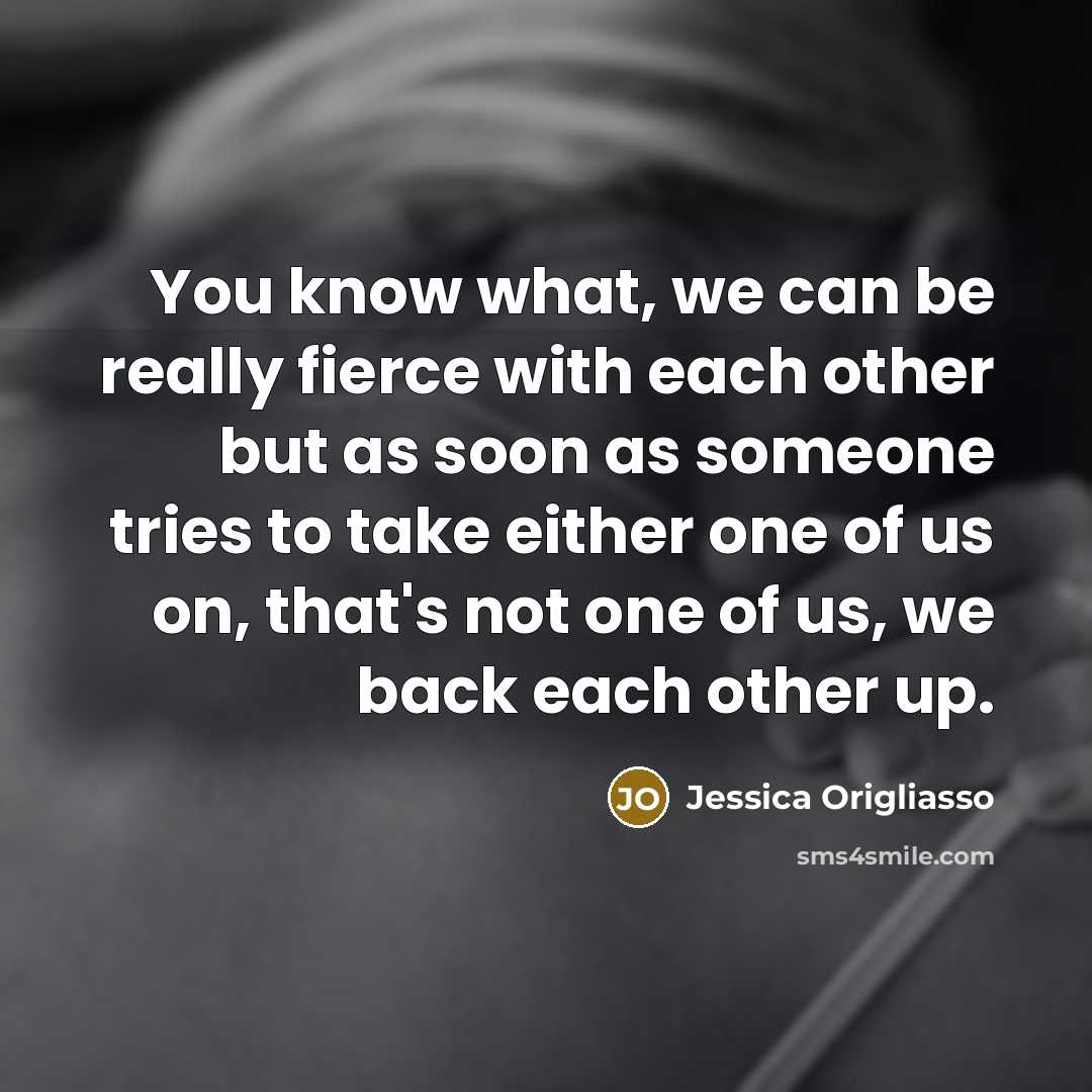 “You know what, we can be really fierce with each…” quote by Jessica Origliasso