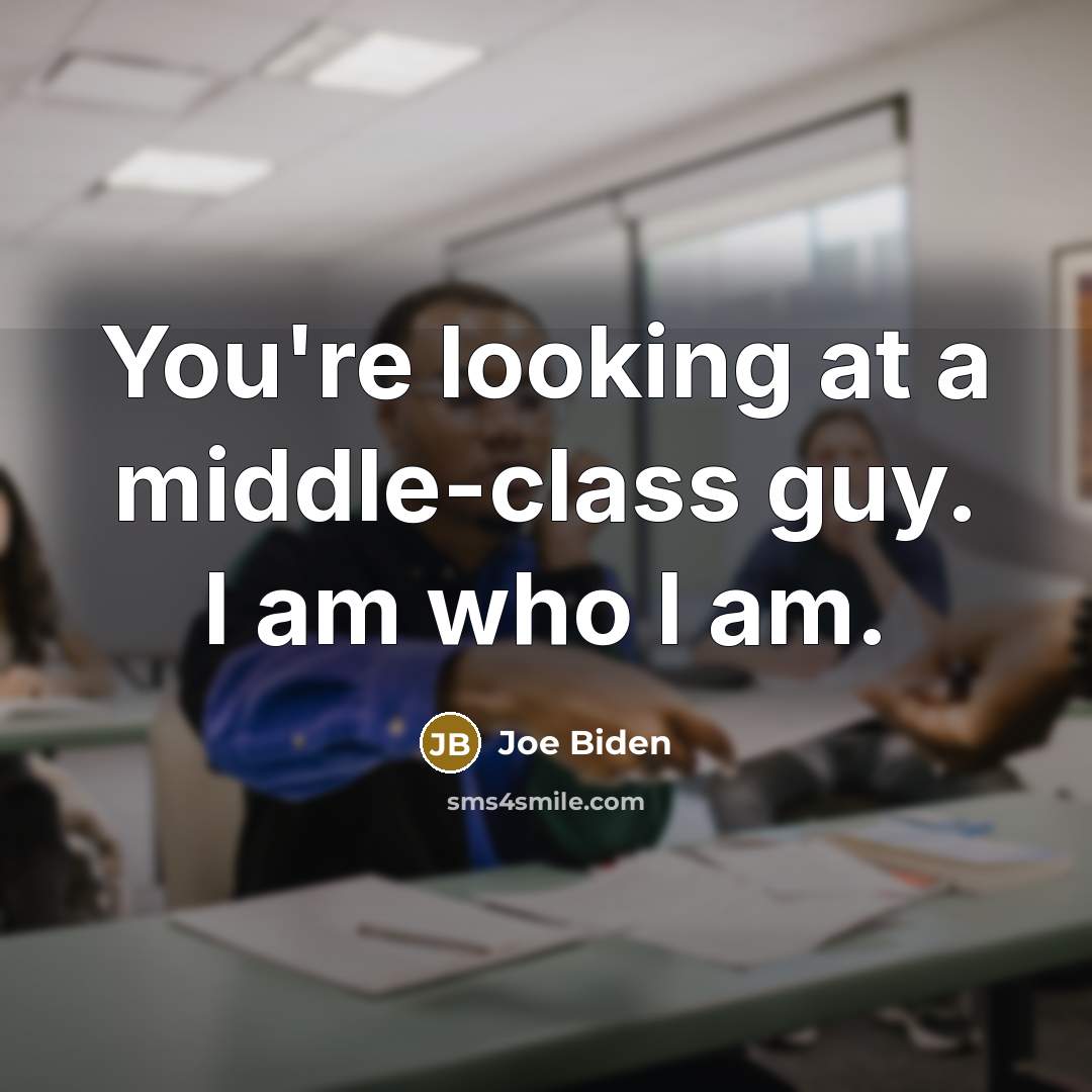 “You're looking at a middle-class guy. I am who I…” quote by Joe Biden