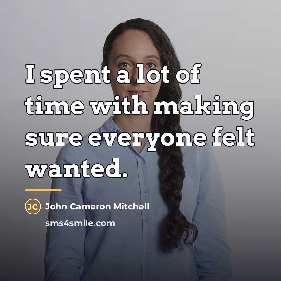 “I spent a lot of time with making sure everyone…” quote by John Cameron Mitchell