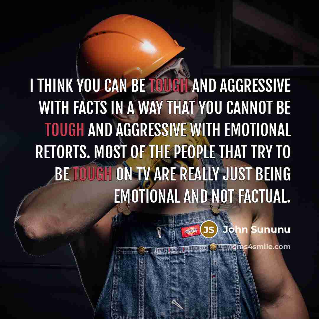 “I think you can be tough and aggressive with facts…” quote by John Sununu