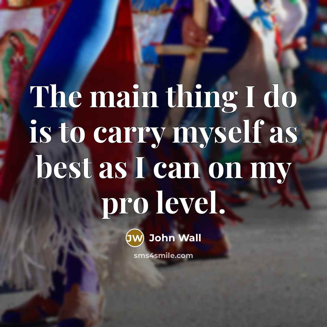 “The main thing I do is to carry myself as…” quote by John Wall