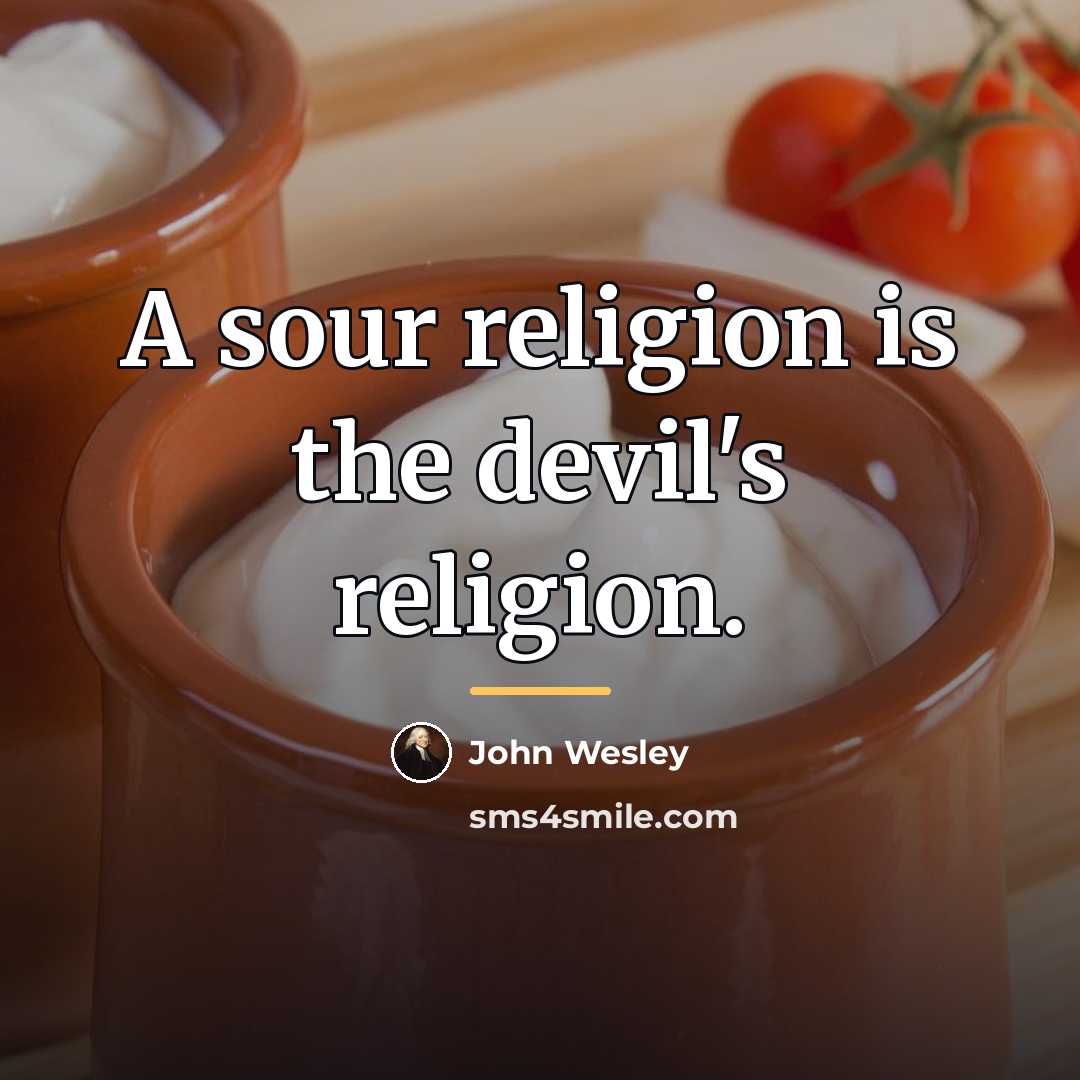 “A sour religion is the devil's religion.…” quote by John Wesley