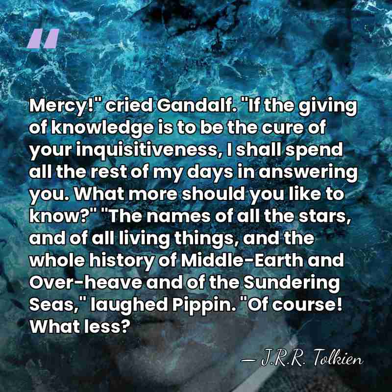 Mercy!" cried Gandalf. "If the giving of knowledge is to be the&hellip; - J.R.R. Tolkien