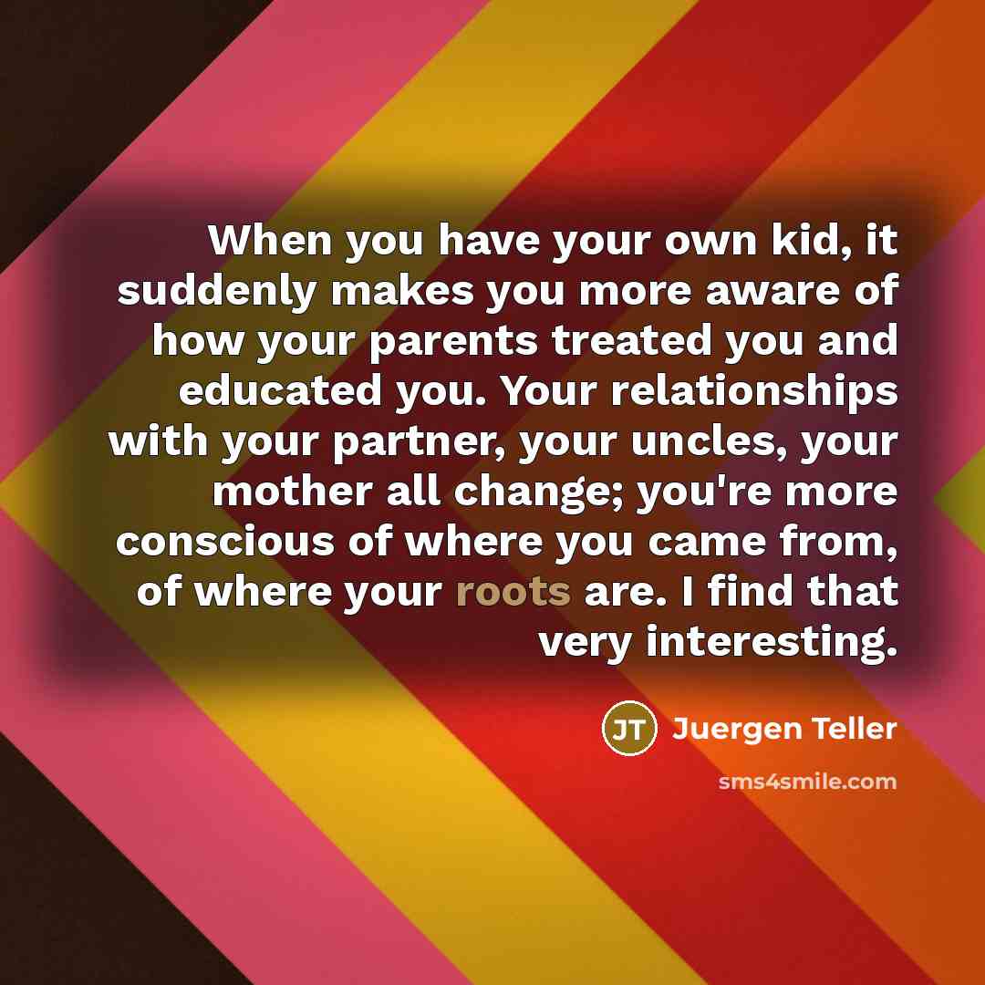 “When you have your own kid, it suddenly makes you…” quote by Juergen Teller