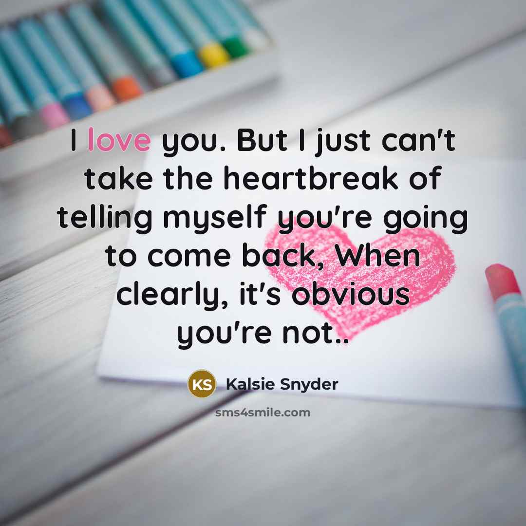 “I love you. But I just can't take the heartbreak…” quote by Kalsie Snyder