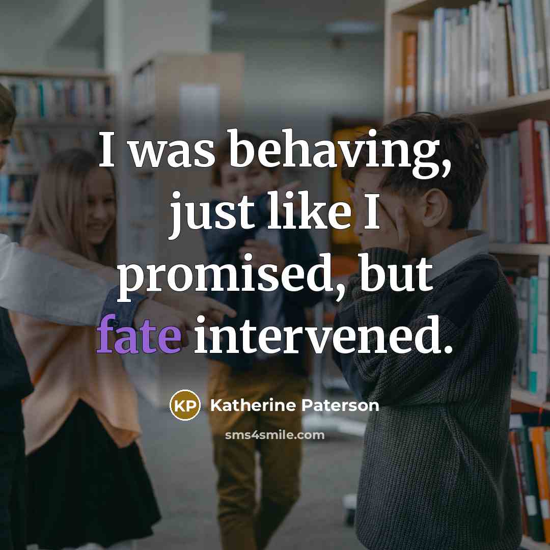 “I was behaving, just like I promised, but fate intervened.…” quote by Katherine Paterson