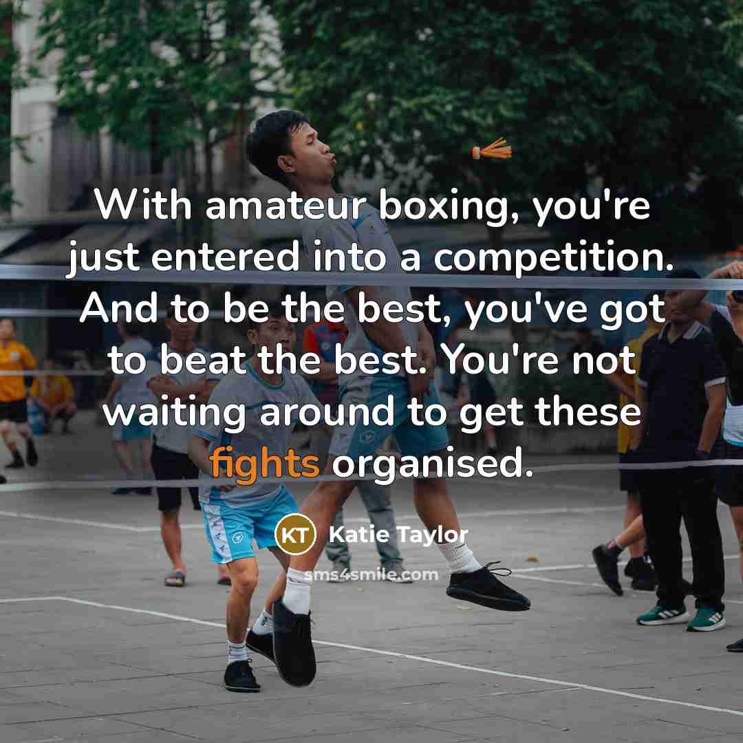 “With amateur boxing, you're just entered into a competition. And…” quote by Katie Taylor