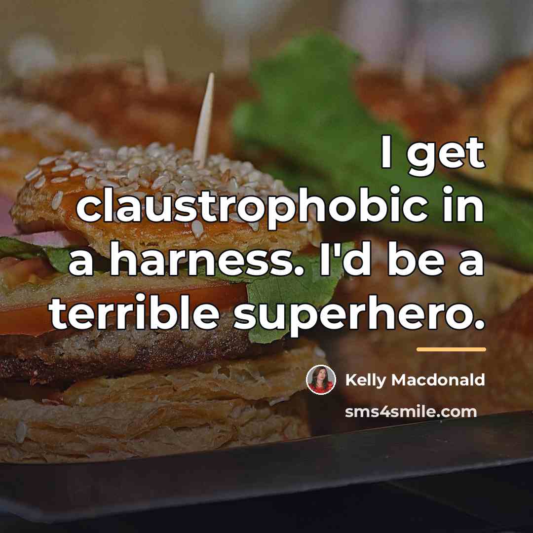 “I get claustrophobic in a harness. I'd be a terrible…” quote by Kelly Macdonald