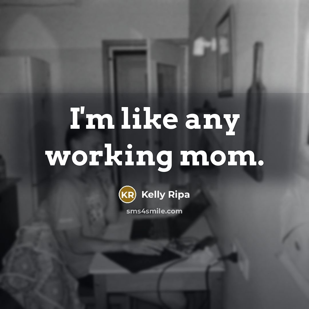 “I'm like any working mom.…” quote by Kelly Ripa