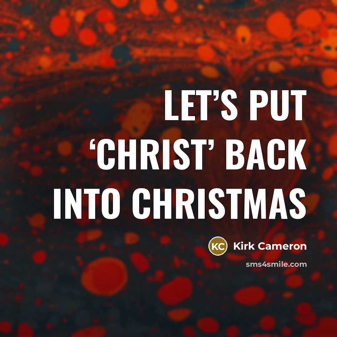 “Let’s put ‘Christ’ back into Christmas…” quote by Kirk Cameron
