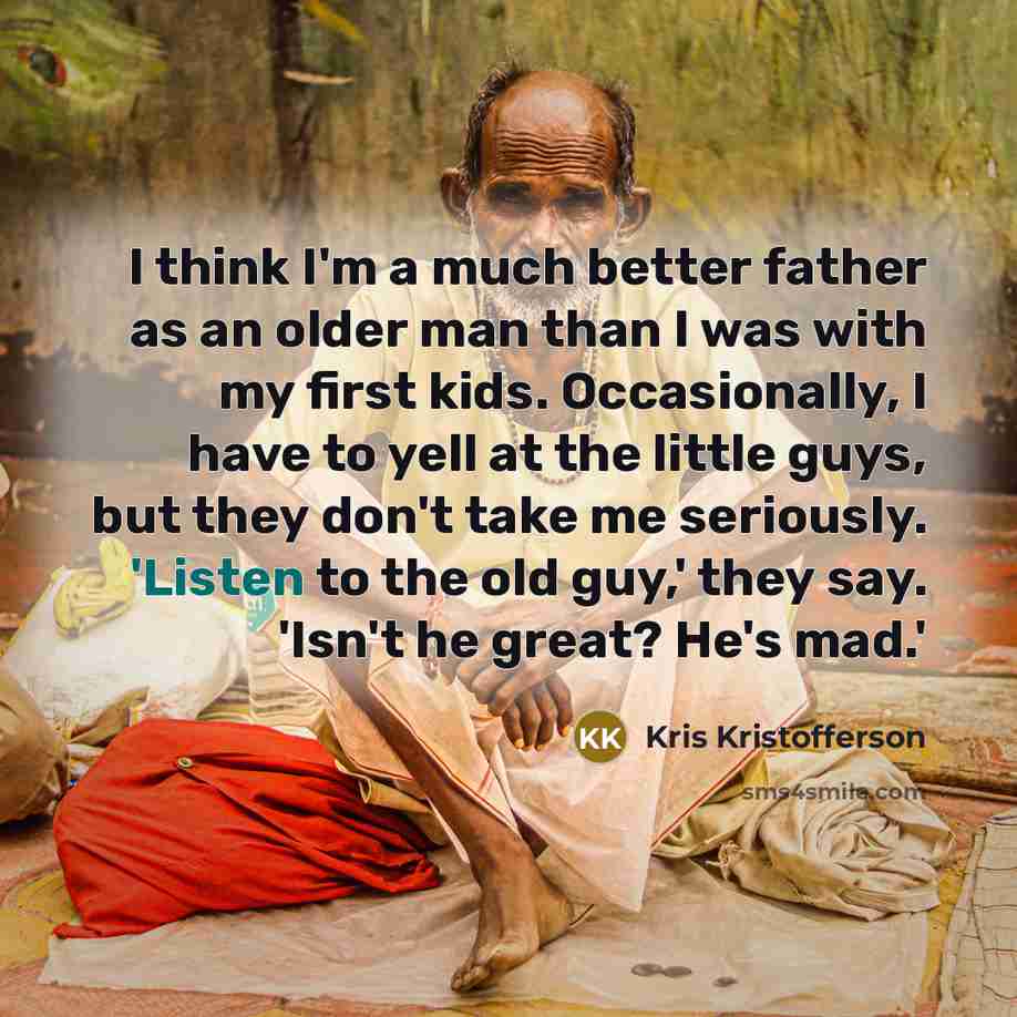 “I think I'm a much better father as an older…” quote by Kris Kristofferson