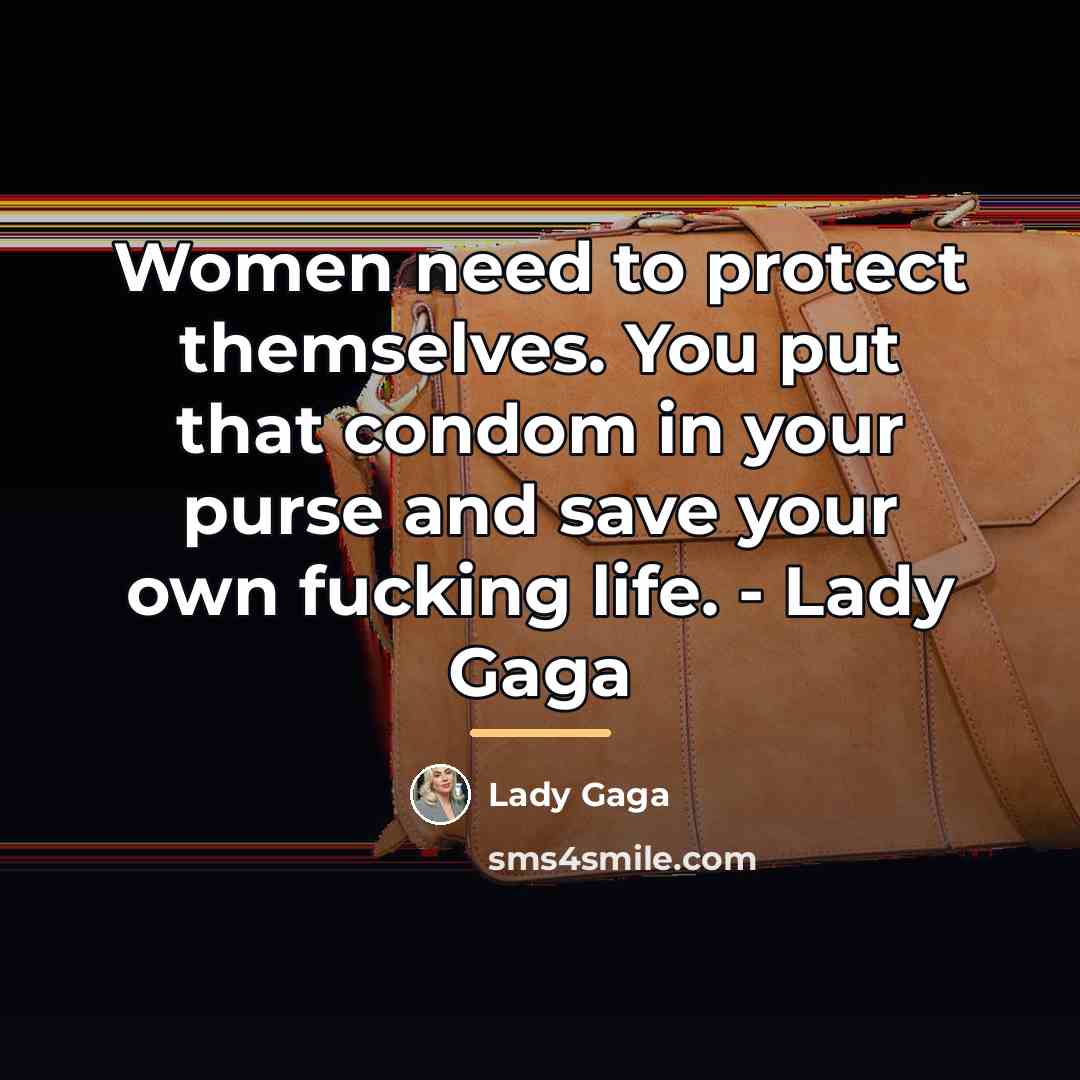 “Women need to protect themselves. You put that condom in…” quote by Lady Gaga